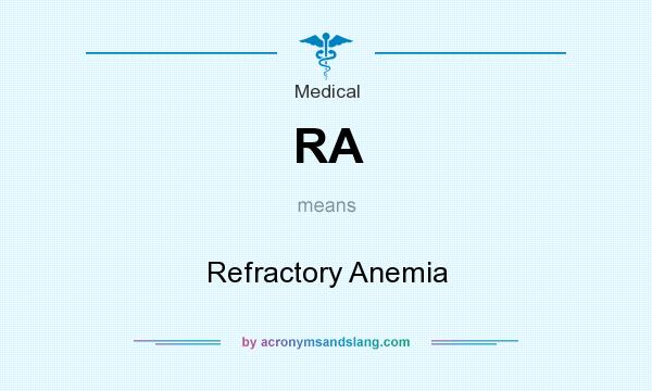 What does RA mean? It stands for Refractory Anemia