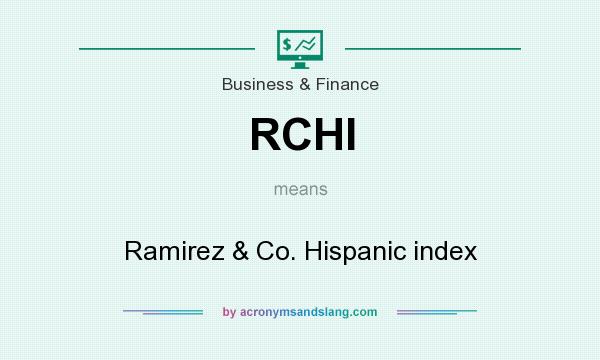 What does RCHI mean? It stands for Ramirez & Co. Hispanic index