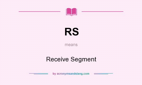 What does RS mean? It stands for Receive Segment