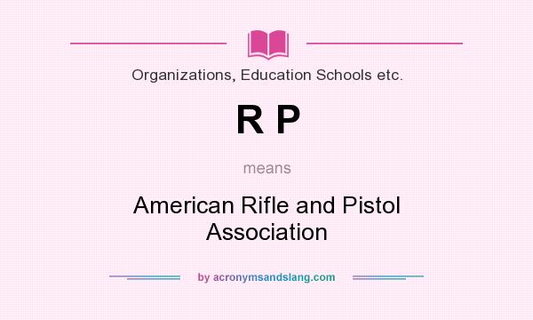 What does R P mean? It stands for American Rifle and Pistol Association