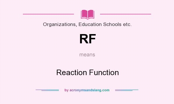 What does RF mean? It stands for Reaction Function