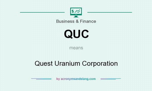 What does QUC mean? It stands for Quest Uranium Corporation
