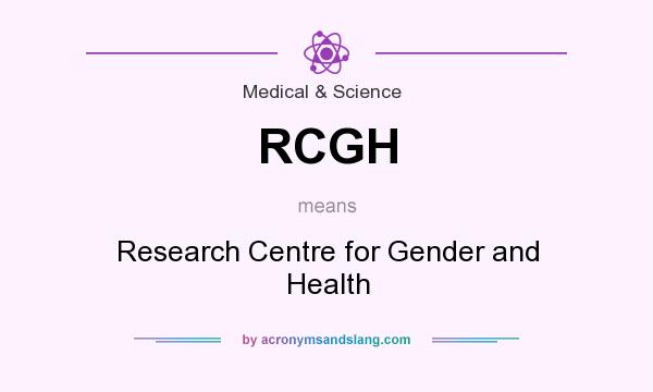 What does RCGH mean? It stands for Research Centre for Gender and Health