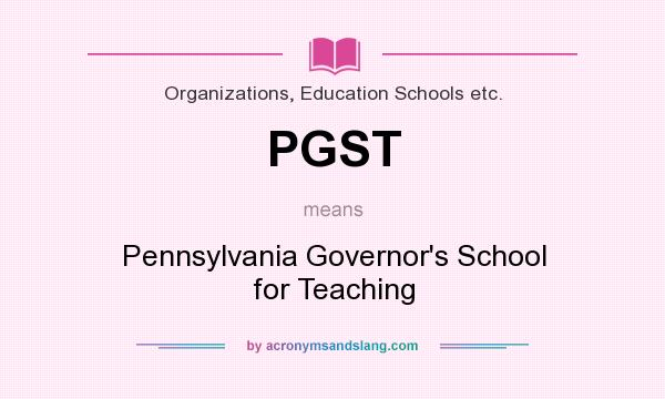 What does PGST mean? It stands for Pennsylvania Governor`s School for Teaching