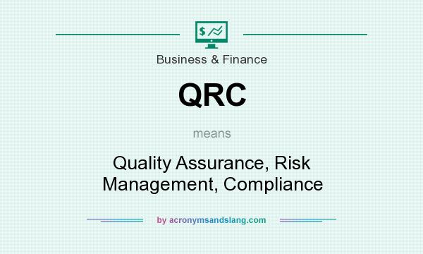 What does QRC mean? It stands for Quality Assurance, Risk Management, Compliance