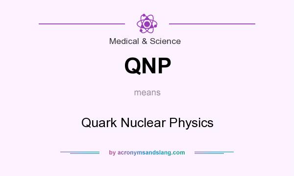 What does QNP mean? It stands for Quark Nuclear Physics