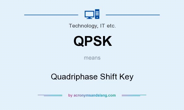 What does QPSK mean? It stands for Quadriphase Shift Key