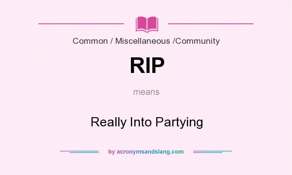 What does RIP mean? It stands for Really Into Partying