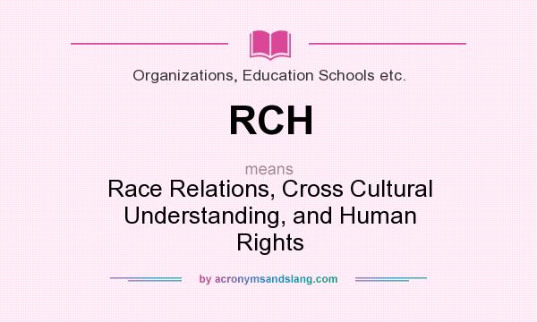 What does RCH mean? It stands for Race Relations, Cross Cultural Understanding, and Human Rights