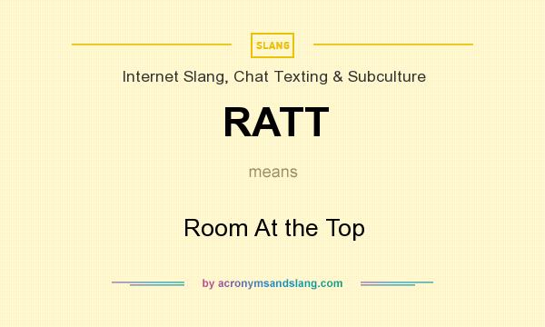 What does RATT mean? It stands for Room At the Top