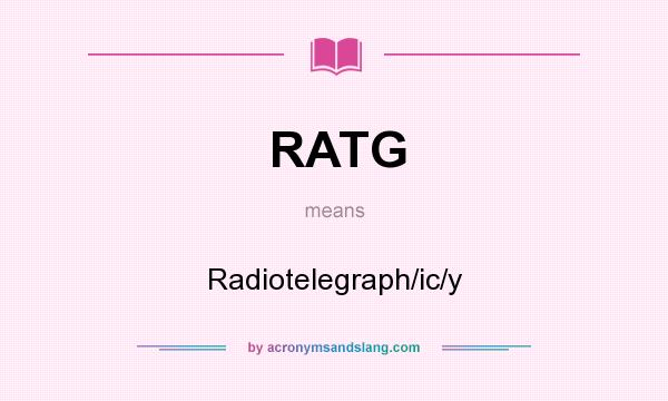 What does RATG mean? It stands for Radiotelegraph/ic/y