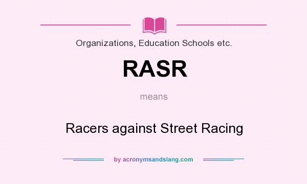 What does RASR mean? It stands for Racers against Street Racing