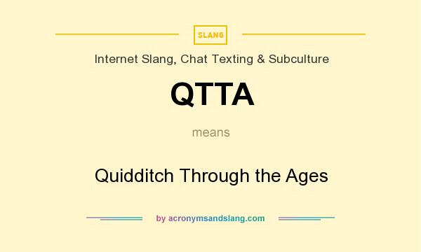 What does QTTA mean? It stands for Quidditch Through the Ages