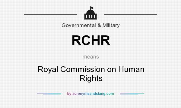 What does RCHR mean? It stands for Royal Commission on Human Rights