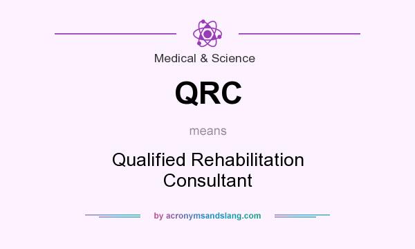 What does QRC mean? It stands for Qualified Rehabilitation Consultant