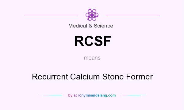 What does RCSF mean? It stands for Recurrent Calcium Stone Former
