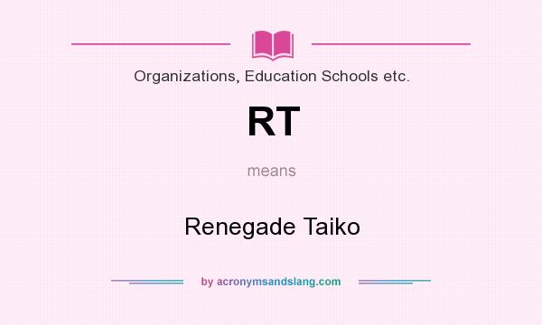 What does RT mean? It stands for Renegade Taiko