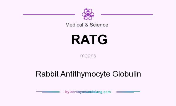 What does RATG mean? It stands for Rabbit Antithymocyte Globulin