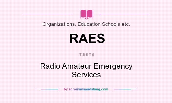 What does RAES mean? It stands for Radio Amateur Emergency Services