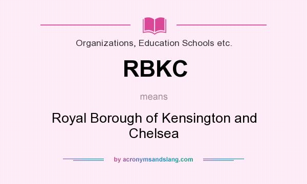 What does RBKC mean? It stands for Royal Borough of Kensington and Chelsea
