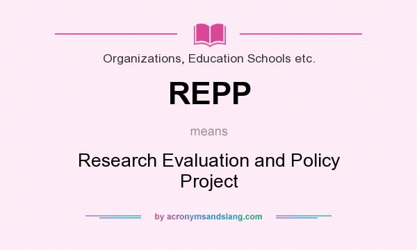 What does REPP mean? It stands for Research Evaluation and Policy Project