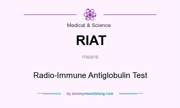 What does RIAT mean? It stands for Radio-Immune Antiglobulin Test