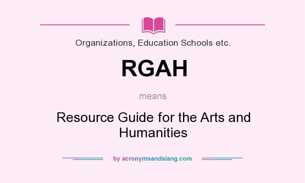 What does RGAH mean? It stands for Resource Guide for the Arts and Humanities