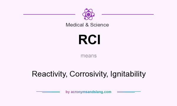 What does RCI mean? It stands for Reactivity, Corrosivity, Ignitability