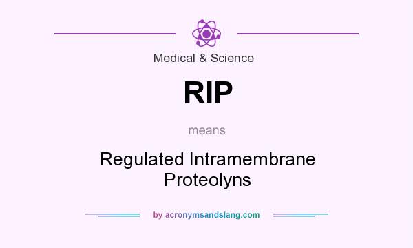 What does RIP mean? It stands for Regulated Intramembrane Proteolyns