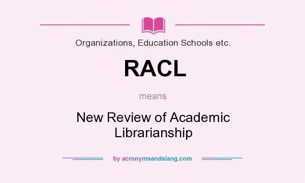 What does RACL mean? It stands for New Review of Academic Librarianship