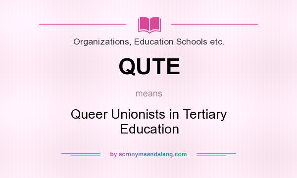 What does QUTE mean? It stands for Queer Unionists in Tertiary Education