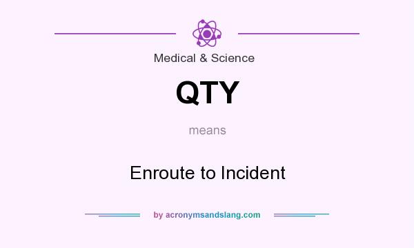 What does QTY mean? It stands for Enroute to Incident
