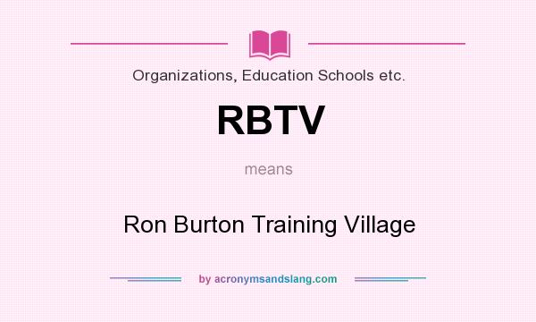 What does RBTV mean? It stands for Ron Burton Training Village