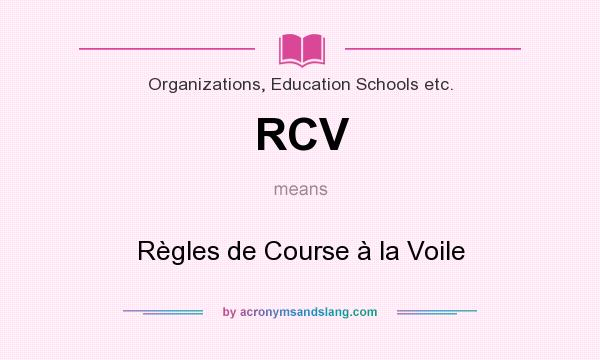 What does RCV mean? It stands for Règles de Course à la Voile