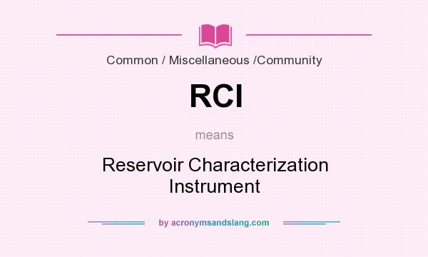 What does RCI mean? It stands for Reservoir Characterization Instrument