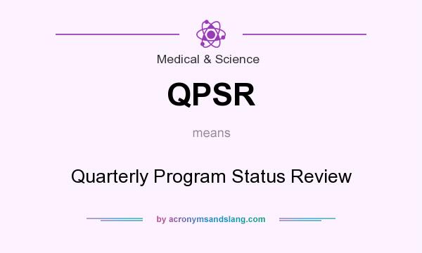 What does QPSR mean? It stands for Quarterly Program Status Review