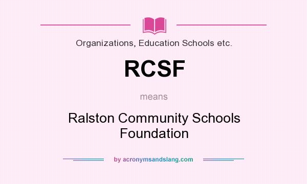 What does RCSF mean? It stands for Ralston Community Schools Foundation
