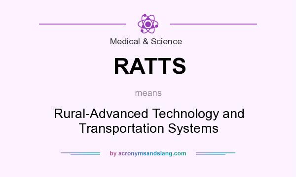 What does RATTS mean? It stands for Rural-Advanced Technology and Transportation Systems