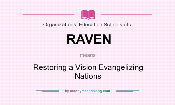 What does RAVEN mean? It stands for Restoring a Vision Evangelizing Nations