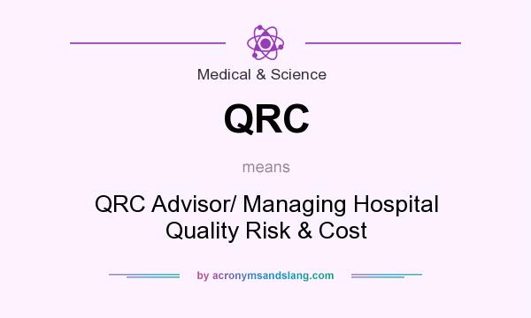 What does QRC mean? It stands for QRC Advisor/ Managing Hospital Quality Risk & Cost