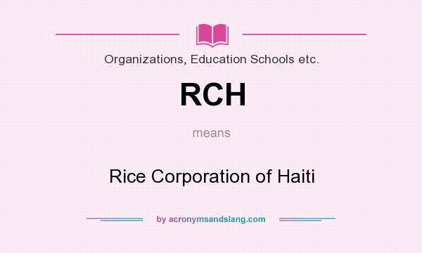 What does RCH mean? It stands for Rice Corporation of Haiti