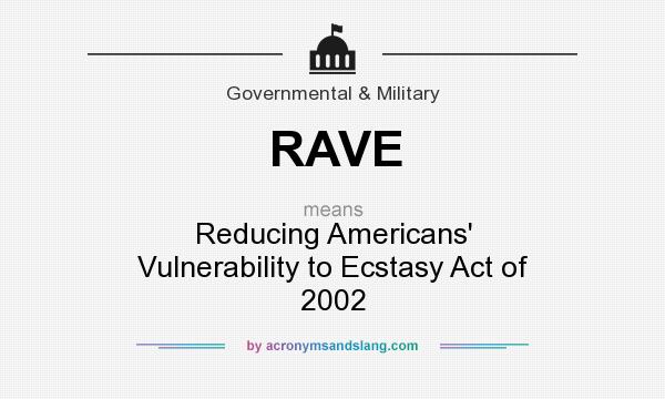 What does RAVE mean? It stands for Reducing Americans` Vulnerability to Ecstasy Act of 2002