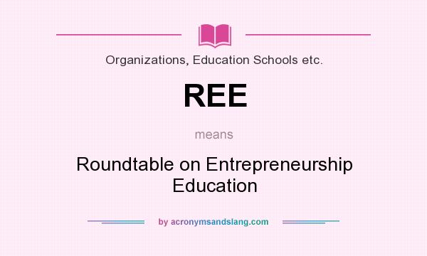 What does REE mean? It stands for Roundtable on Entrepreneurship Education
