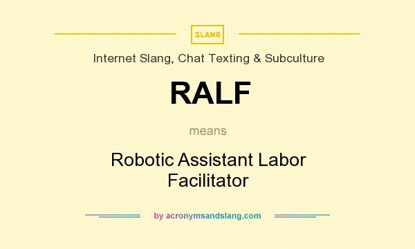 What does RALF mean? It stands for Robotic Assistant Labor Facilitator