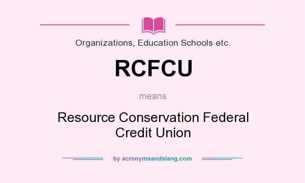 What does RCFCU mean? It stands for Resource Conservation Federal Credit Union