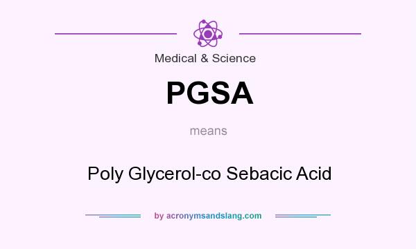 What does PGSA mean? It stands for Poly Glycerol-co Sebacic Acid