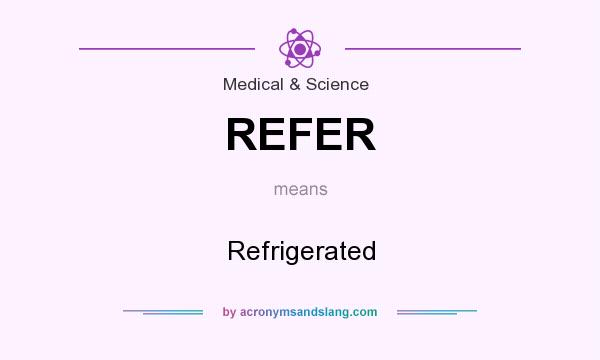 What does REFER mean? It stands for Refrigerated