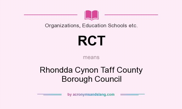 What does RCT mean? It stands for Rhondda Cynon Taff County Borough Council