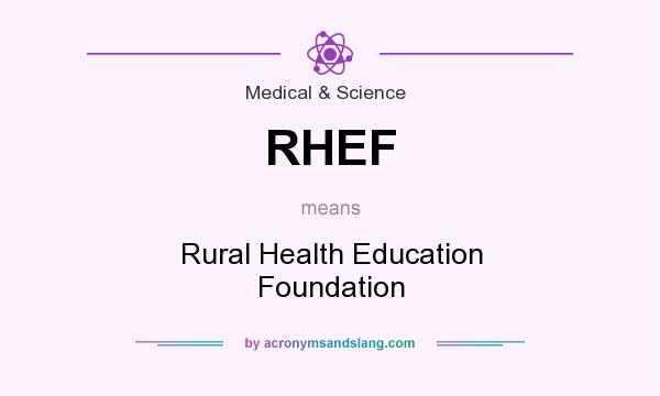 What does RHEF mean? It stands for Rural Health Education Foundation