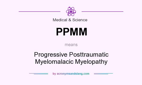 What does PPMM mean? It stands for Progressive Posttraumatic Myelomalacic Myelopathy